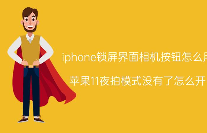 iphone锁屏界面相机按钮怎么用 苹果11夜拍模式没有了怎么开？